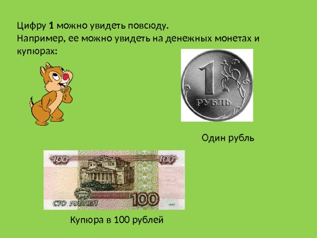Цифру 1 можно увидеть повсюду. Например, ее можно увидеть на денежных монетах и купюрах: Один рубль Купюра в 100 рублей  