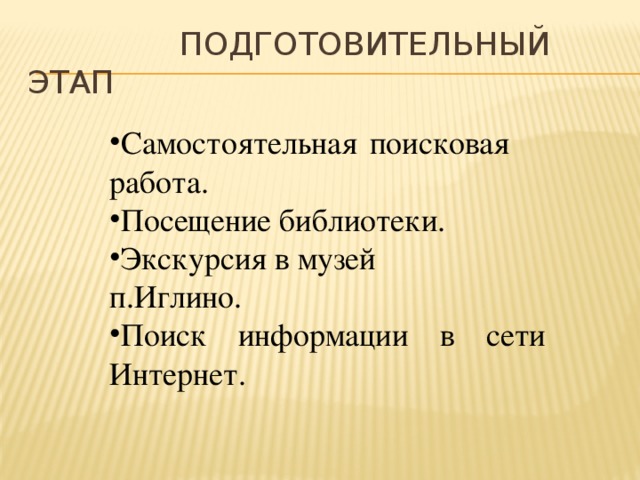  Подготовительный этап Самостоятельная поисковая работа. Посещение библиотеки. Экскурсия в музей п.Иглино. Поиск информации в сети Интернет. 