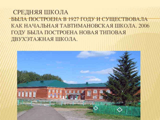   Средняя школа  была построена в 1927 году и существовала как начальная Тавтимановская школа. 2006 году была построена новая типовая двухэтажная школа. 