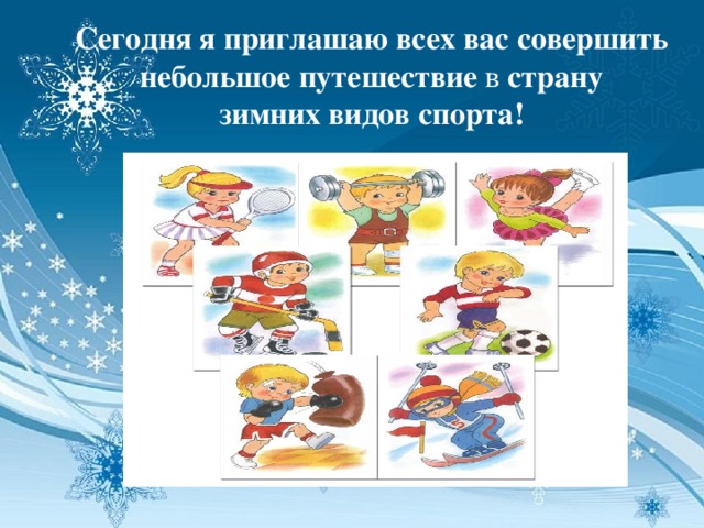 Сегодня я приглашаю всех вас совершить  небольшое путешествие в страну  зимних видов спорта! подзаголовок 