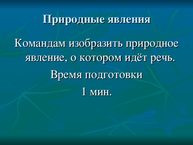 Командам изобразить природное явление, о котором идёт речь.  Время подготовки 1 мин. 