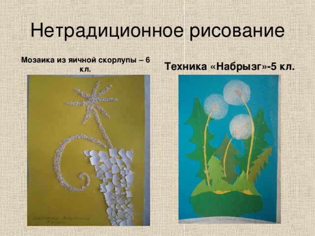 Нетрадиционное рисование Мозаика из яичной скорлупы – 6 кл. Техника «Набрызг»-5 кл. 