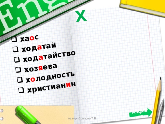 Х  ха о с  ход а тай  ход а тайство  хоз я ева  х о лодность  христиан и н  Алфавит Автор: Осипова Т.В. 