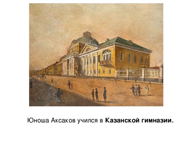  Юноша Аксаков учился в Казанской гимназии . 
