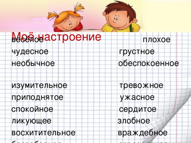 Моё настроение весёлое плохое чудесное грустное необычное обеспокоенное изумительное тревожное приподнятое ужасное спокойное сердитое ликующее злобное восхитительное враждебное беззаботное агрессивное 