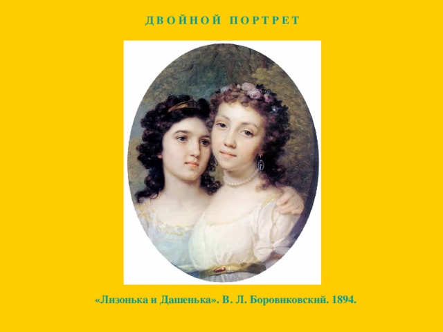 Д В О Й Н О Й П О Р Т Р Е Т «Лизонька и Дашенька». В. Л. Боровиковский. 1894.
