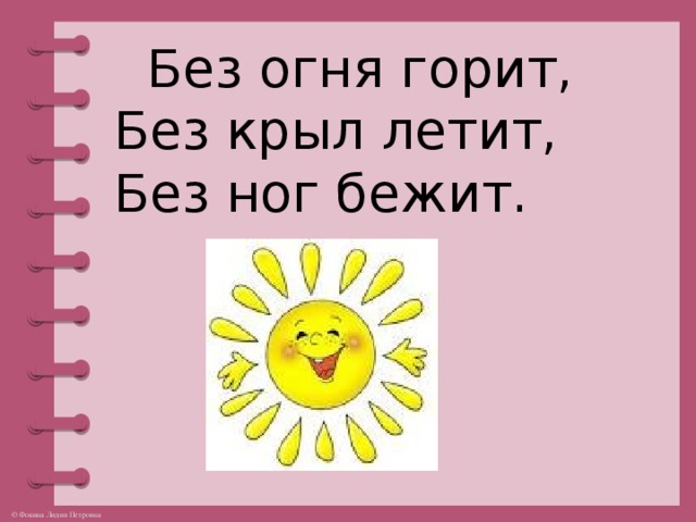 Без огня горит,  Без крыл летит,  Без ног бежит.