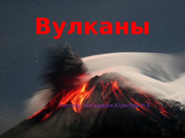 Вулканы Учитель географии:Юрасова Н.В. 