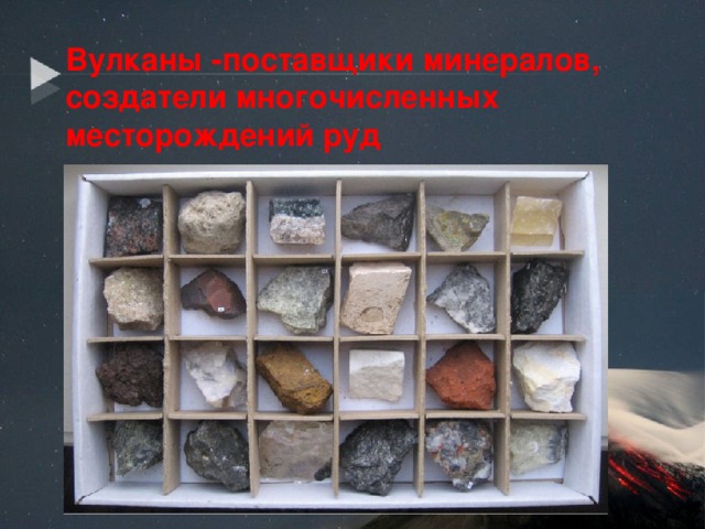    Вулканы -поставщики минералов, создатели многочисленных месторождений руд   