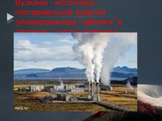   Вулканы - источники геотермальной энергии (универсальные “чайники” и паровые “ котлы” природы)   