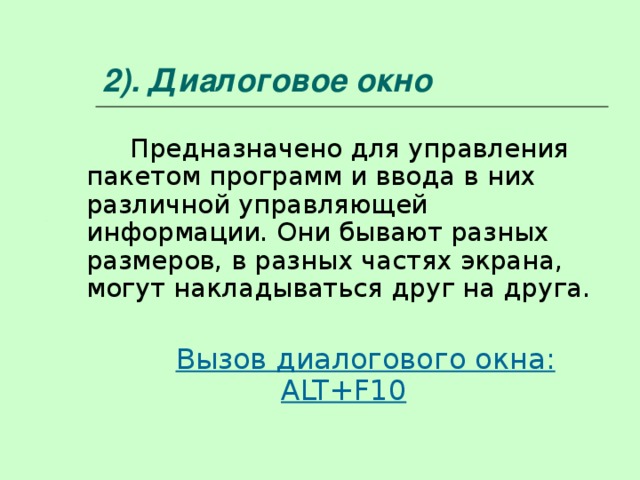 2). Диалоговое окно Предназначено для управления пакетом программ и ввода в них различной управляющей информации. Они бывают разных размеров, в разных частях экрана, могут накладываться друг на друга.  Вызов диалогового окна: ALT+F10 