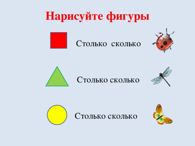 Нарисуйте фигуры  Столько сколько  Столько сколько  Столько сколько 