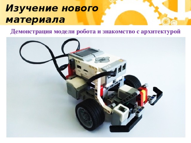 Изучение нового материала Демонстрация модели робота и знакомство с архитектурой