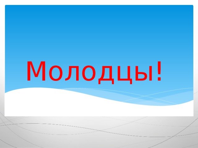 Молодцы! 