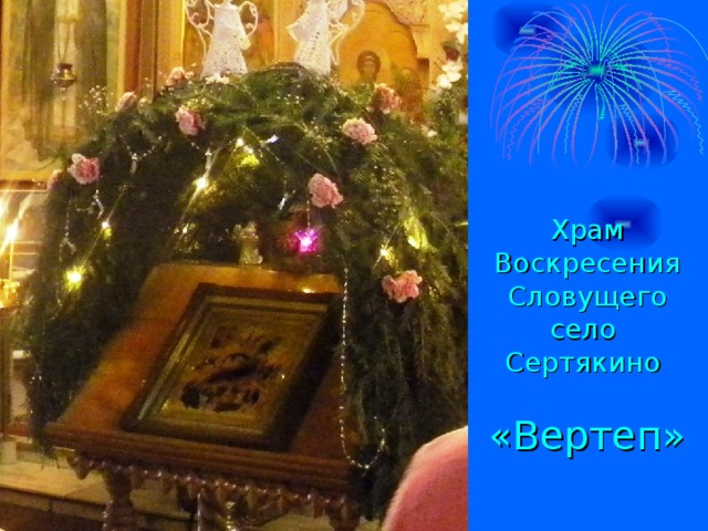 Храм Воскресения Словущего  село  Сертякино   «Вертеп»