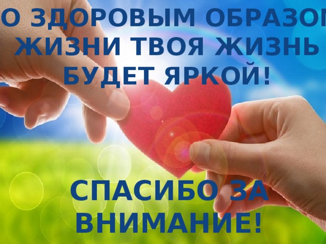 СО ЗДОРОВЫМ ОБРАЗОМ  ЖИЗНИ ТВОЯ ЖИЗНЬ  БУДЕТ ЯРКОЙ! СПАСИБО ЗА ВНИМАНИЕ! 