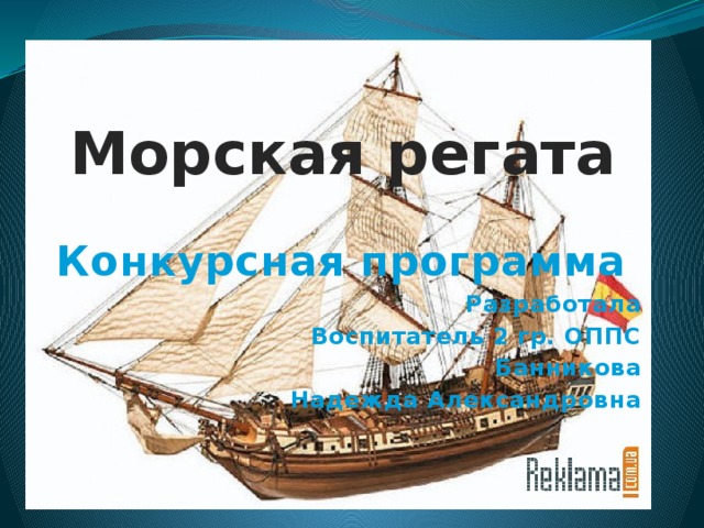 Морская регата Конкурсная программа Разработала Воспитатель 2 гр. ОППС Банникова Надежда Александровна 