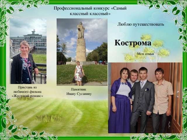 Профессиональный конкурс «Самый классный классный» Люблю путешествовать Кострома Моя семья Пристань из любимого фильма «Жестокий романс» Памятник Ивану Сусанину 