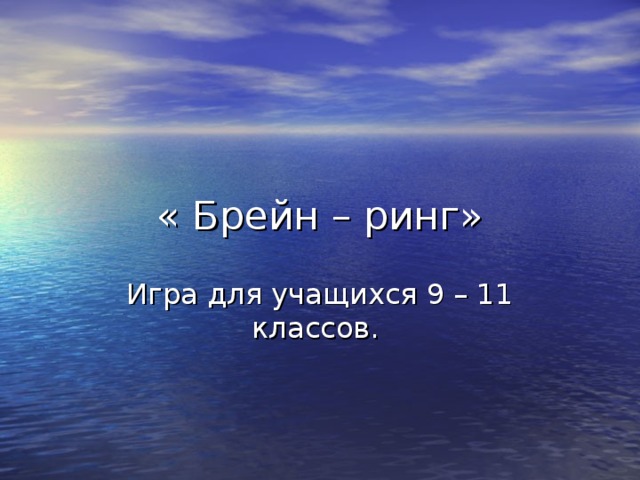 « Брейн – ринг» Игра для учащихся 9 – 11 классов. 