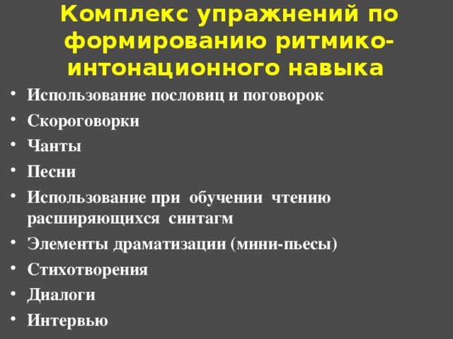 Комплекс упражнений по формированию ритмико-интонационного навыка Использование пословиц и поговорок Скороговорки Чанты Песни Использование при обучении чтению расширяющихся синтагм Элементы драматизации (мини-пьесы) Стихотворения Диалоги Интервью   