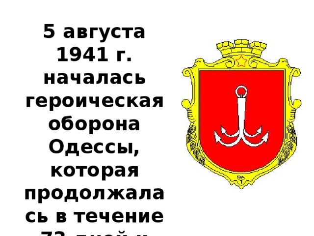 5 августа 1941 г. началась героическая оборона Одессы, которая продолжалась в течение 73 дней и ночей. 