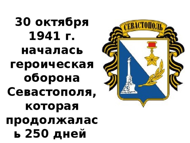 30 октября 1941 г. началась героическая оборона Севастополя, которая продолжалась 250 дней 