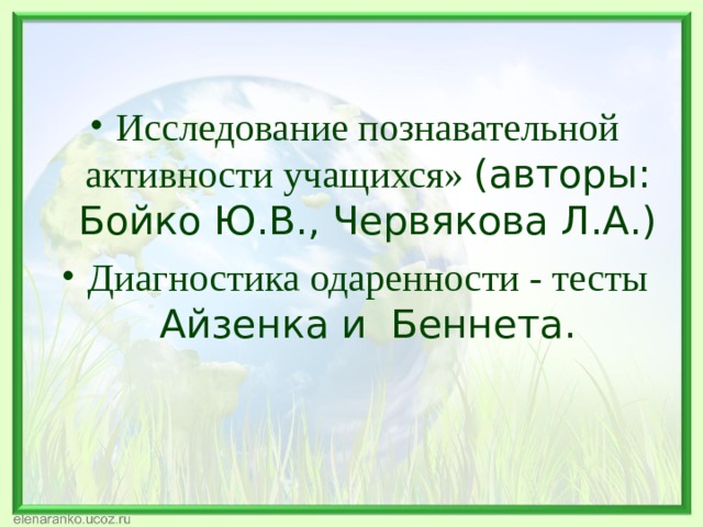 Исследование познавательной активности учащихся» (авторы: Бойко Ю.В., Червякова Л.А.) Диагностика одаренности - тесты Айзенка и Беннета.    