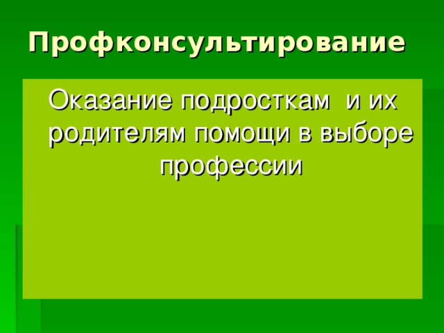 Профконсультирование Оказание подросткам и их родителям помощи в выборе профессии 