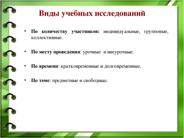 Виды учебных исследований   По количеству участников: индивидуальные, групповые, коллективные.   По месту проведения : урочные и внеурочные.   По времени : кратковременные и долговременные. По теме : предметные и свободные. 