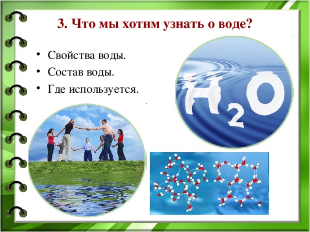 3. Что мы хотим узнать о воде?   Свойства воды. Состав воды. Где используется. 