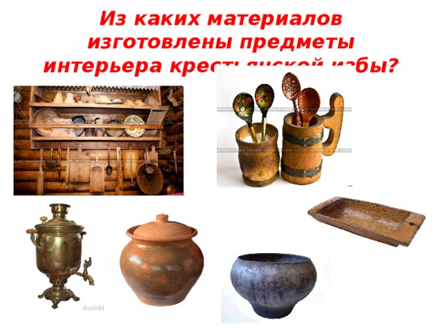 Из каких материалов изготовлены предметы интерьера крестьянской избы? 