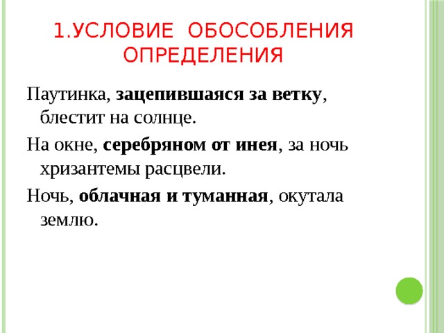 1.Условие обособления определения Паутинка, зацепившаяся за ветку , блестит на солнце. На окне, серебряном от инея , за ночь хризантемы расцвели. Ночь, облачная и туманная , окутала землю. 