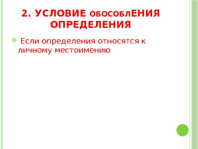 2. Условие ОБОСОБЛ ения определения  Если определения относятся к личному местоимению 