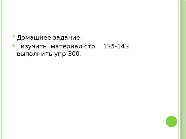 Домашнее задание:  изучить материал стр. 135-143, выполнить упр 300. 