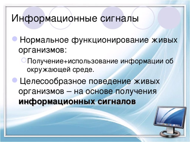 Информационные сигналы Нормальное функционирование живых организмов: Получение+использование информации об окружающей среде. Получение+использование информации об окружающей среде. Целесообразное поведение живых организмов – на основе получения информационных сигналов 