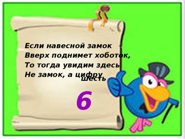 Если навесной замок  Вверх поднимет хоботок,  То тогда увидим здесь  Не замок, а цифру . шесть 6 