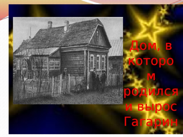 Дом, в котором родился и вырос Гагарин
