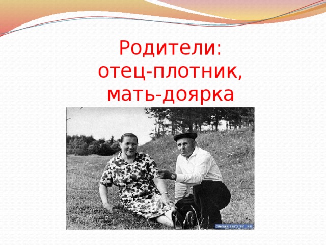 Родители:  отец-плотник,  мать-доярка