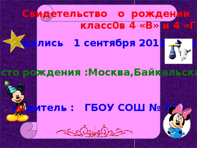 Свидетельство о рождении  класс0в 4 «В» и 4 «Г» Родились 1 сентября 2011 года Место рождения :Москва,Байкальская,44 Родитель : ГБОУ СОШ № 766 