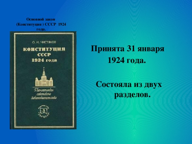   Основной закон  (Конституция ) СССР 1924 года.      Принята 31 января 1924 года.  Состояла из двух разделов. 