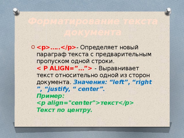 Форматирование текста документа ….. - Определяет новый параграф текста с предварительным пропуском одной строки.    - Выравнивает текст относительно одной из сторон документа.  Значения: “left”, “right”, “justify, “ center”.    Пример: текст Текст по центру. 