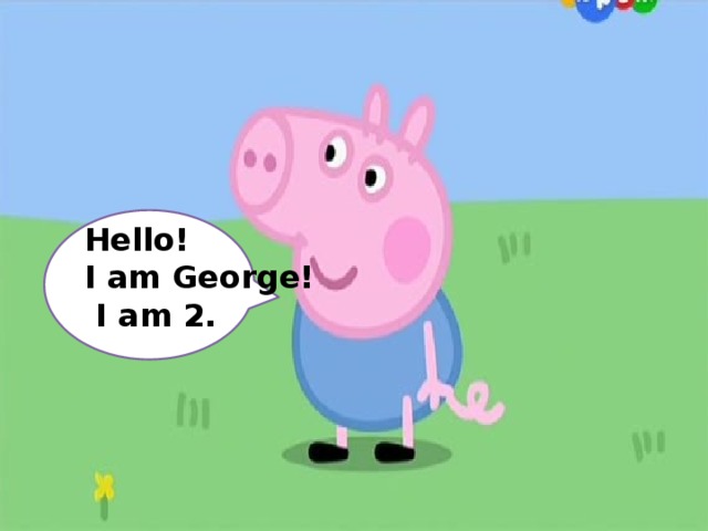 Hello! I am George!  I am 2. 