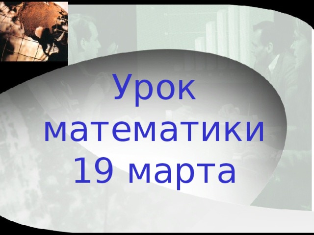 Урок математики  19 марта 
