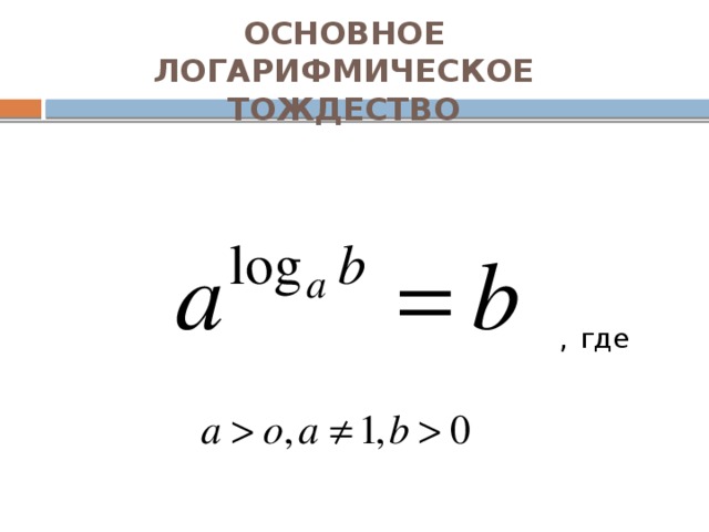 ОСНОВНОЕ ЛОГАРИФМИЧЕСКОЕ ТОЖДЕСТВО ,  где 