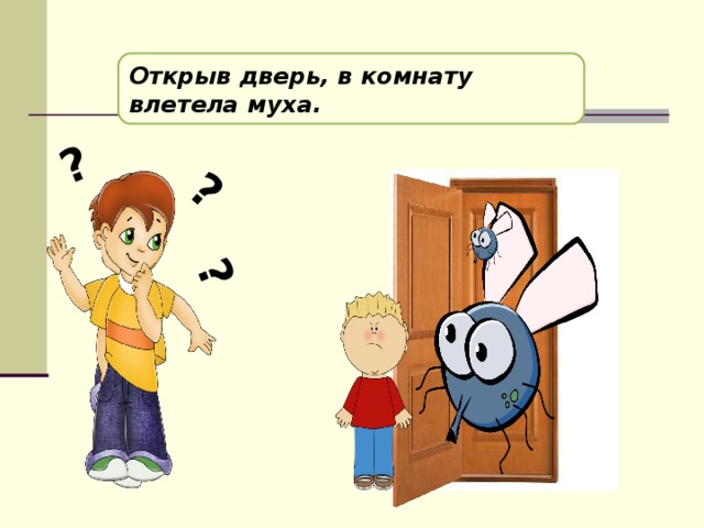 ? ? ? Открыв дверь, в комнату влетела муха.