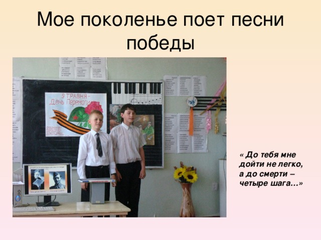 Мое поколенье поет песни победы « До тебя мне дойти не легко, а до смерти – четыре шага…»