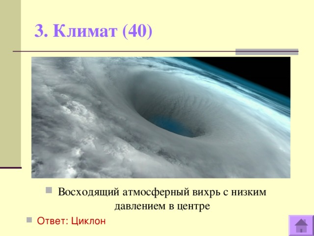 3. Климат (40)   Восходящий атмосферный вихрь с низким давлением в центре Ответ: Циклон    