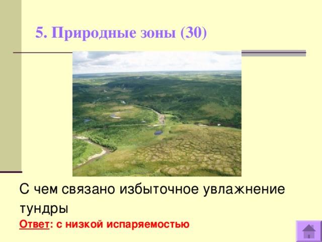 5. Природные зоны (30)   С чем связано избыточное увлажнение тундры Ответ : с низкой испаряемостью  