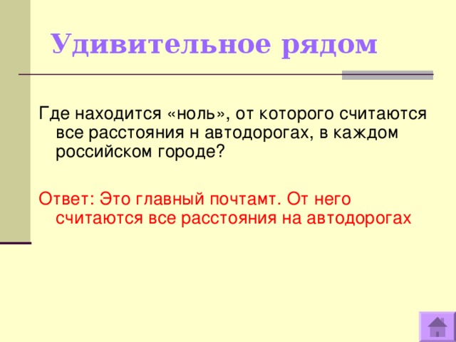 Удивительное рядом Где находится «ноль», от которого считаются все расстояния н автодорогах, в каждом российском городе? Ответ: Это главный почтамт. От него считаются все расстояния на автодорогах  