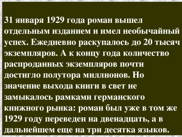  31 января 1929 года роман вышел отдельным изданием и имел необычайный успех. Ежедневно раскупалось до 20 тысяч экземпляров. А к концу года количество распроданных экземпляров почти достигло полутора миллионов. Но значение выхода книги в свет не замыкалось рамками германского книжного рынка: роман был уже в том же 1929 году переведен на двенадцать, а в дальнейшем еще на три десятка языков. 